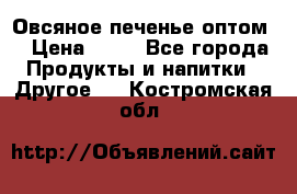 Овсяное печенье оптом  › Цена ­ 60 - Все города Продукты и напитки » Другое   . Костромская обл.